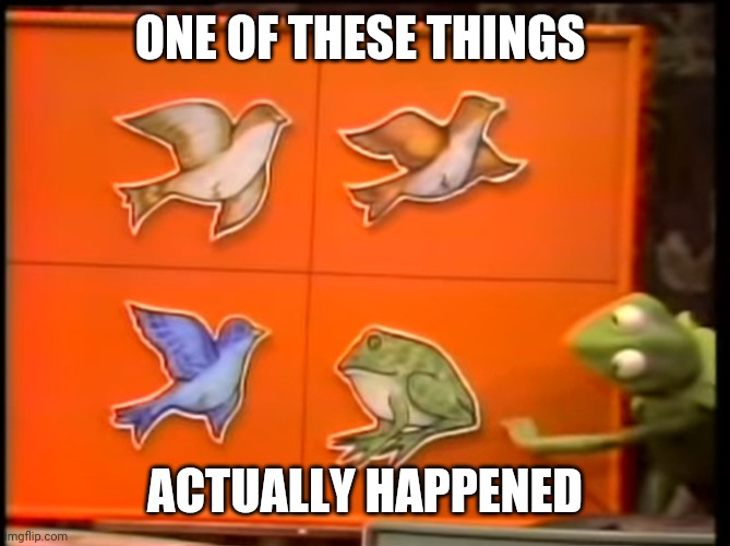 One of these things doesn't belong | ONE OF THESE THINGS ACTUALLY HAPPENED | image tagged in one of these things doesn't belong | made w/ Imgflip meme maker