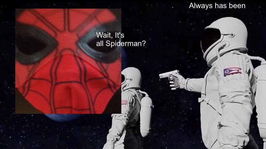 Spiderman | Always has been; Wait, It's all Spiderman? | image tagged in memes,always has been | made w/ Imgflip meme maker