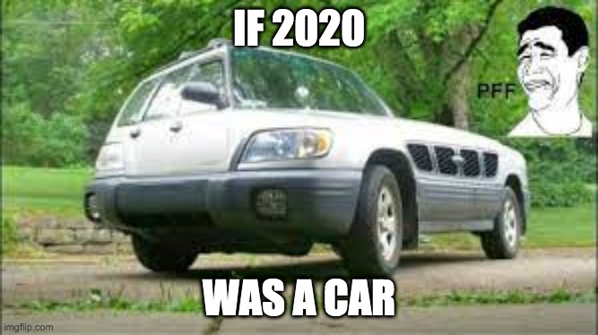 If 2020 was a car | IF 2020; WAS A CAR | made w/ Imgflip meme maker