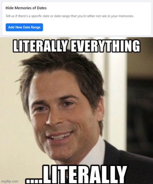 Can you hide all memories before Facebook as well? | image tagged in facebook,rob lowe,parks and rec | made w/ Imgflip meme maker