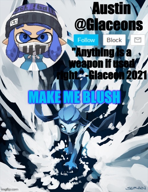 Inkling glaceon 2 | MAKE ME BLUSH | image tagged in inkling glaceon 2 | made w/ Imgflip meme maker