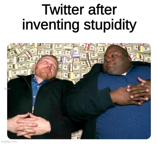 tell me im wrong | Twitter after inventing stupidity | image tagged in companies after inventing | made w/ Imgflip meme maker