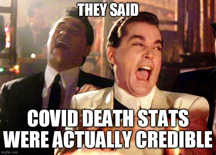 Good Fellas Hilarious Meme | THEY SAID COVID DEATH STATS WERE ACTUALLY CREDIBLE | image tagged in memes,good fellas hilarious | made w/ Imgflip meme maker