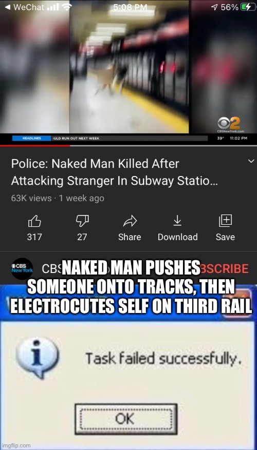 Underground BBQ in the city (Video link in comment) | NAKED MAN PUSHES SOMEONE ONTO TRACKS, THEN ELECTROCUTES SELF ON THIRD RAIL | image tagged in task failed successfully,breaking news,nyc,subway,news,death | made w/ Imgflip meme maker
