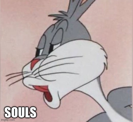 Buggs bunny No | SOULS | image tagged in buggs bunny no | made w/ Imgflip meme maker