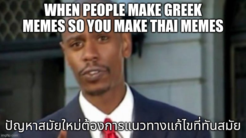 Modern Porblems Template | WHEN PEOPLE MAKE GREEK MEMES SO YOU MAKE THAI MEMES; ปัญหาสมัยใหม่ต้องการแนวทางแก้ไขที่ทันสมัย | image tagged in modern porblems template | made w/ Imgflip meme maker