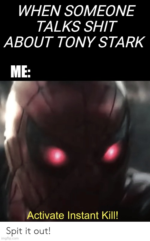 Activate Instant Kill | WHEN SOMEONE TALKS SHIT ABOUT TONY STARK; ME: | image tagged in activate instant kill | made w/ Imgflip meme maker