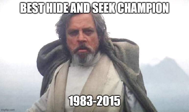 if you watched all 9 movies you can relate to that | BEST HIDE AND SEEK CHAMPION; 1983-2015 | image tagged in luke skywalker,hide and seek champion,star wars,funny meme | made w/ Imgflip meme maker