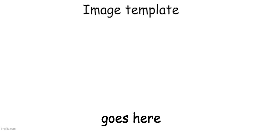 Image Title | Image template; goes here | image tagged in memes | made w/ Imgflip meme maker