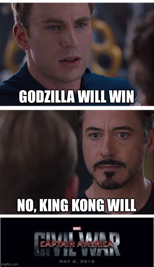 Who do you think will win? | GODZILLA WILL WIN; NO, KING KONG WILL | image tagged in memes,marvel civil war 1 | made w/ Imgflip meme maker