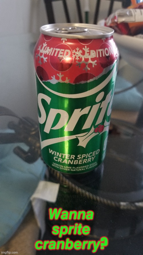 Image Title | 𝙒𝙖𝙣𝙣𝙖 𝙨𝙥𝙧𝙞𝙩𝙚 𝙘𝙧𝙖𝙣𝙗𝙚𝙧𝙧𝙮? | image tagged in i still got one,lol,wanna sprite cranberry | made w/ Imgflip meme maker