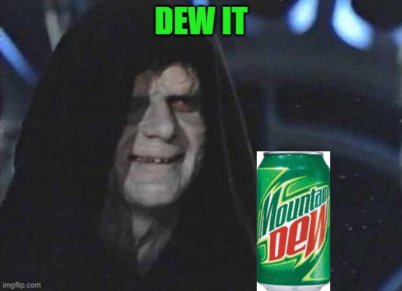 just dew it! | DEW IT | image tagged in emperor palpatine,do it,star wars,funny meme | made w/ Imgflip meme maker