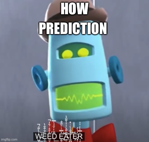 weed eater | PREDICTION; HOW | image tagged in weed eater | made w/ Imgflip meme maker