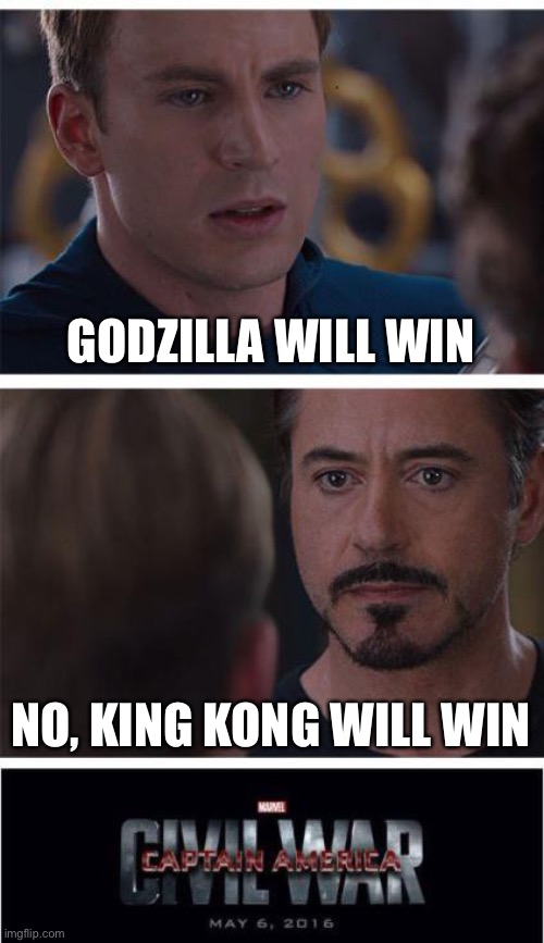 Who will win? | GODZILLA WILL WIN; NO, KING KONG WILL WIN | image tagged in memes,marvel civil war 1 | made w/ Imgflip meme maker