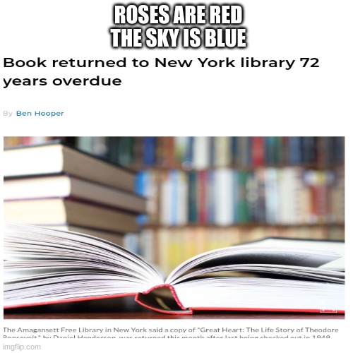 I dont have a title | ROSES ARE RED
THE SKY IS BLUE | image tagged in books | made w/ Imgflip meme maker