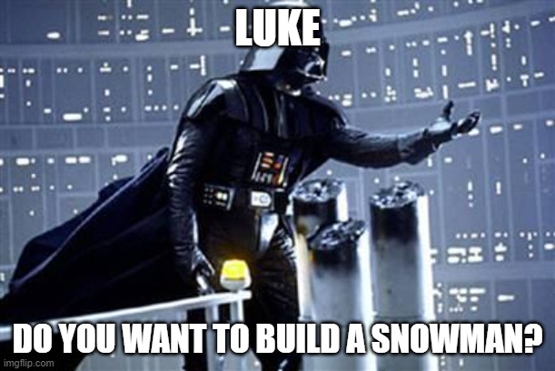 crossover | LUKE; DO YOU WANT TO BUILD A SNOWMAN? | image tagged in you know i love you join the darkside,crossover,funny meme,star wars,frozen | made w/ Imgflip meme maker