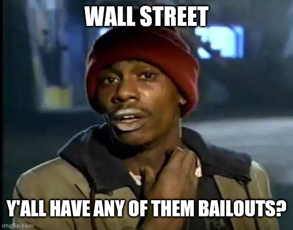 Y'all Got Any More Of That Meme | WALL STREET; Y'ALL HAVE ANY OF THEM BAILOUTS? | image tagged in memes,y'all got any more of that | made w/ Imgflip meme maker