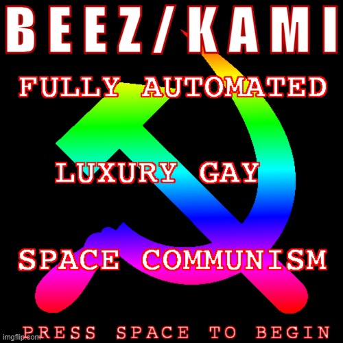 [press space to begin] | B E E Z / K A M I | image tagged in fully automated luxury gay space communism,presidential race,communism,gay,lgbt,commies | made w/ Imgflip meme maker