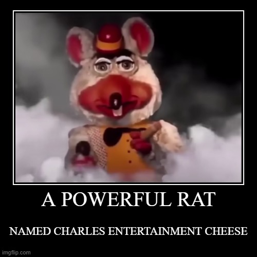 He do be powerful tho | A POWERFUL RAT | NAMED CHARLES ENTERTAINMENT CHEESE | image tagged in funny,demotivationals | made w/ Imgflip demotivational maker