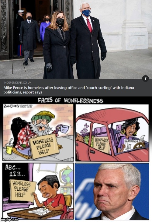 The lack of concrete information around Pence’s location is due in part to safety concerns arising from the recent insurrection. | image tagged in mike pence homeless,mike pence,mike pence vp,homeless,helping homeless,politics lol | made w/ Imgflip meme maker