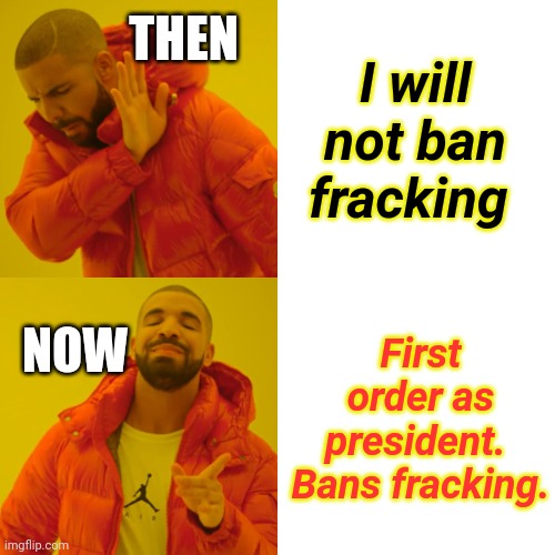 Drake Hotline Bling | THEN; I will not ban fracking; First order as president.  Bans fracking. NOW | image tagged in memes,drake hotline bling | made w/ Imgflip meme maker