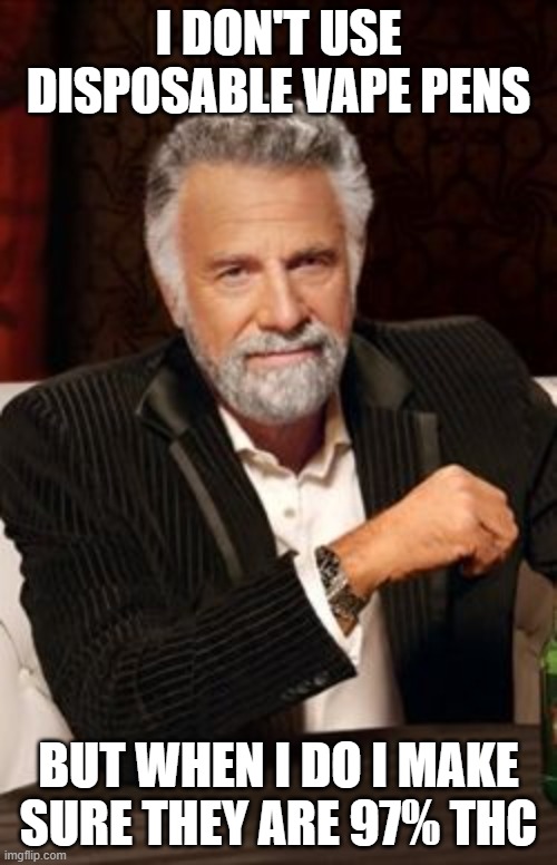 Vape Pens | I DON'T USE DISPOSABLE VAPE PENS; BUT WHEN I DO I MAKE SURE THEY ARE 97% THC | image tagged in kenny rogers | made w/ Imgflip meme maker
