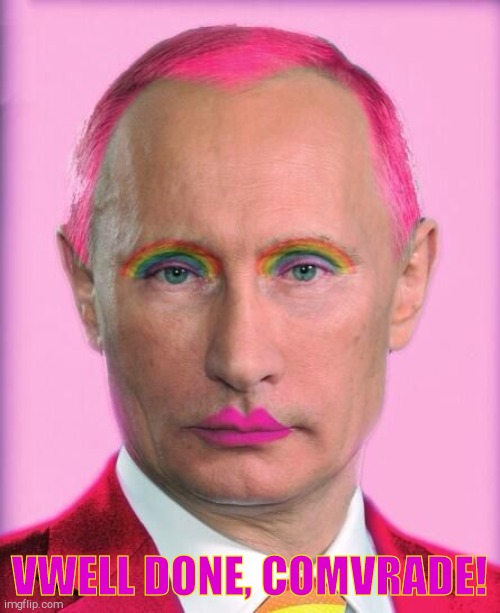 putin the great is a little on the sweet side | VWELL DONE, COMVRADE! | image tagged in putin the great is a little on the sweet side | made w/ Imgflip meme maker
