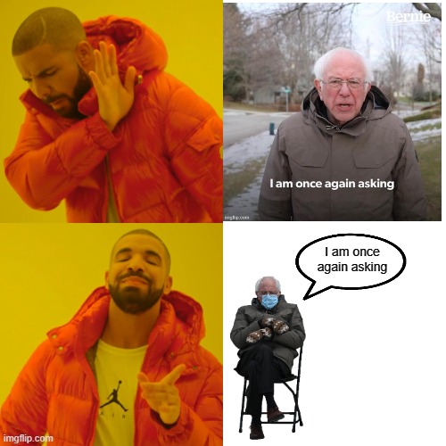 this should be the new template | I am once again asking | image tagged in memes,drake hotline bling,bernie i am once again asking for your support | made w/ Imgflip meme maker