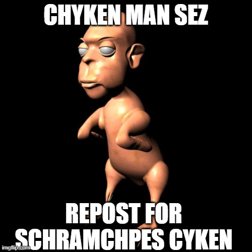el pello la red la correr | CHYKEN MAN SEZ; REPOST FOR SCHRAMCHPES CYKEN | image tagged in chyken man | made w/ Imgflip meme maker