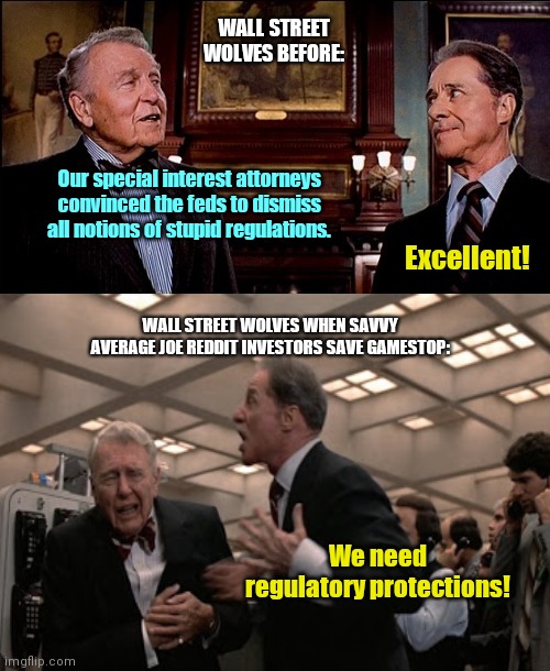 Trading Places: Hedge Fund wolves furious with savvy Reddit investors | WALL STREET WOLVES BEFORE:; Our special interest attorneys convinced the feds to dismiss all notions of stupid regulations. Excellent! WALL STREET WOLVES WHEN SAVVY AVERAGE JOE REDDIT INVESTORS SAVE GAMESTOP:; We need regulatory protections! | image tagged in duke brothers from trading places,wall street,hedge fund investments,corrupt wall street tycoons,reddit,gamestop | made w/ Imgflip meme maker