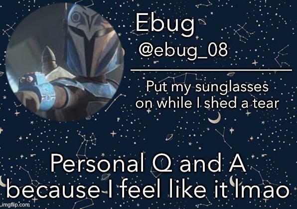 I’m blasting music and mindlessly scrolling through memes. I need to get a life- | Personal Q and A because I feel like it lmao | image tagged in ebug announcement edited | made w/ Imgflip meme maker