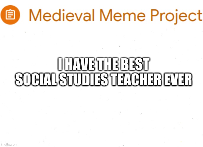 this was from my google classroom | I HAVE THE BEST SOCIAL STUDIES TEACHER EVER | image tagged in online school,teacher | made w/ Imgflip meme maker