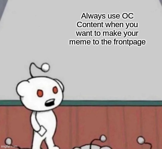 Imgflip Tip of The Day | Always use OC Content when you want to make your meme to the frontpage | image tagged in memes,imgflip,tips,reddit | made w/ Imgflip meme maker