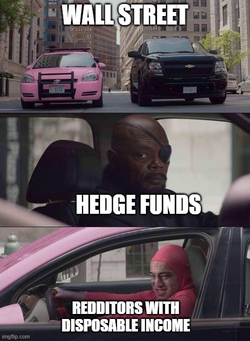 wall street | WALL STREET; HEDGE FUNDS; REDDITORS WITH DISPOSABLE INCOME | image tagged in pink guy nick fury | made w/ Imgflip meme maker