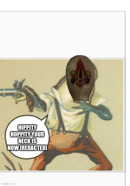 Hippity Hoppity (blank) | HIPPITY HOPPITY YOUR NECK IS NOW [REDACTED] | image tagged in hippity hoppity blank | made w/ Imgflip meme maker