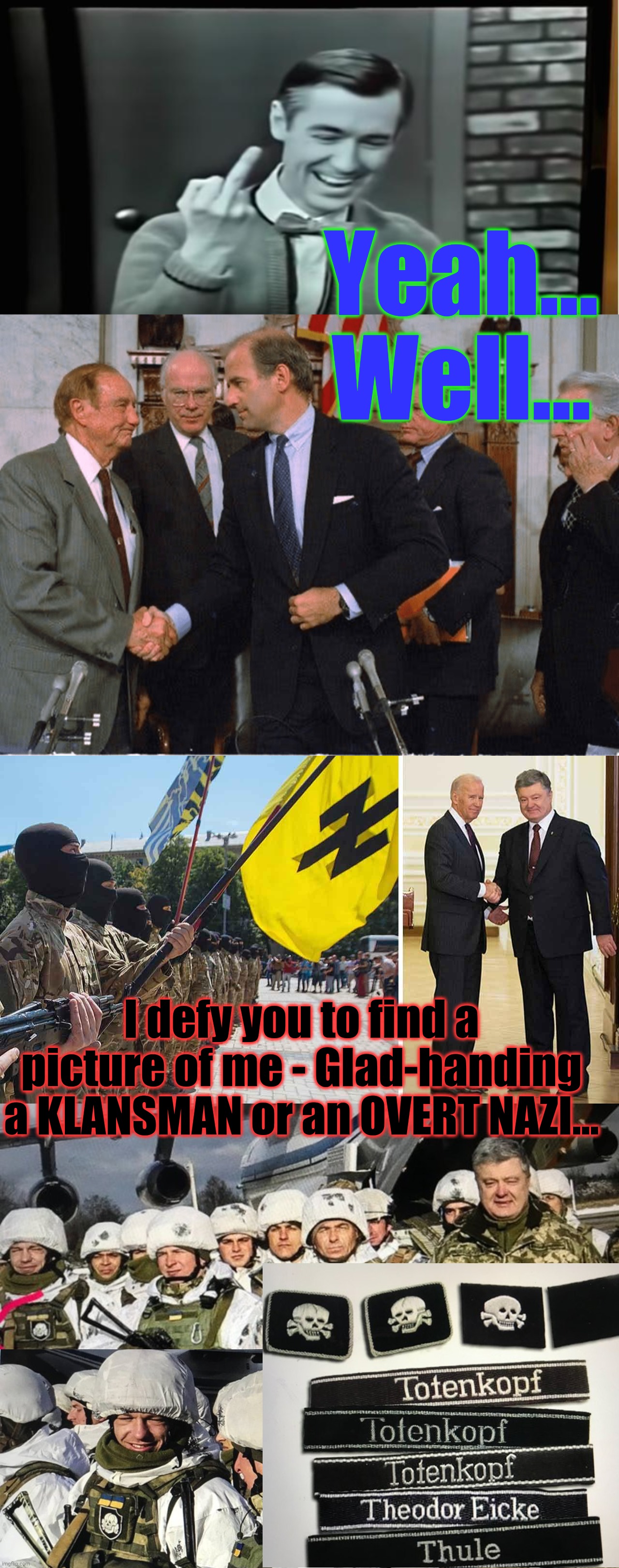 Yeah... Well... I defy you to find a picture of me - Glad-handing a KLANSMAN or an OVERT NAZI... | made w/ Imgflip meme maker
