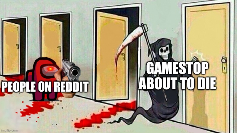 Yes i had to make the meme | PEOPLE ON REDDIT; GAMESTOP ABOUT TO DIE | image tagged in death knocking at the door | made w/ Imgflip meme maker