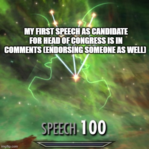 Speech 100 | MY FIRST SPEECH AS CANDIDATE FOR HEAD OF CONGRESS IS IN COMMENTS (ENDORSING SOMEONE AS WELL) | image tagged in speech 100 | made w/ Imgflip meme maker