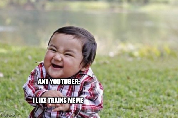 Yepio | ANY YOUTUBER:; I LIKE TRAINS MEME | image tagged in memes,evil toddler | made w/ Imgflip meme maker