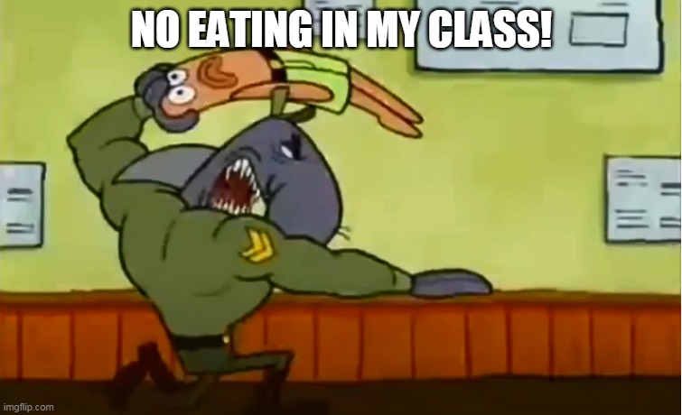 NO EATING IN MY CLASS Y'ALL | NO EATING IN MY CLASS! | image tagged in spongebob,refrence | made w/ Imgflip meme maker