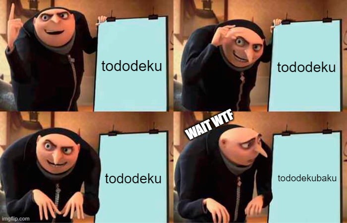 Gru's Plan | tododeku; tododeku; WAIT WTF; tododeku; tododekubaku | image tagged in memes,gru's plan | made w/ Imgflip meme maker