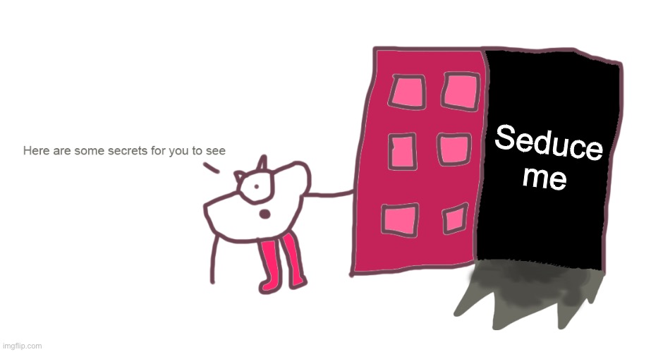 R-taws shows you some secrets | Seduce me | image tagged in r-taws shows you some secrets | made w/ Imgflip meme maker