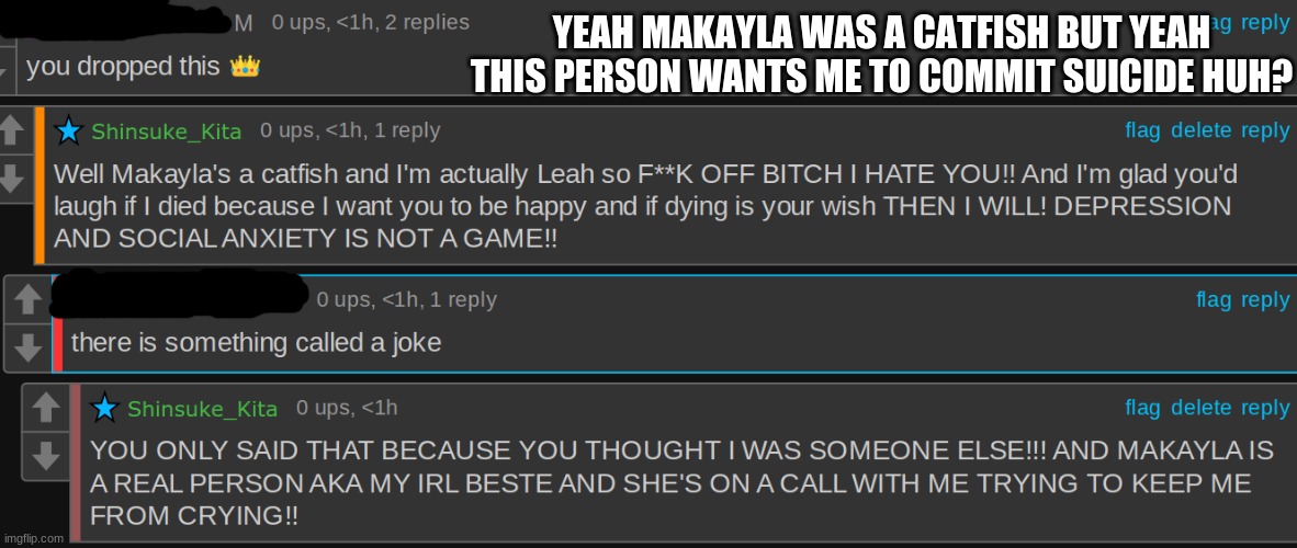 I'm done | YEAH MAKAYLA WAS A CATFISH BUT YEAH THIS PERSON WANTS ME TO COMMIT SUICIDE HUH? | made w/ Imgflip meme maker