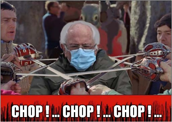 Bernie For The Chop ? | CHOP ! ... CHOP ! ... CHOP ! ... | image tagged in bernie mittens,bernie,the wicker man | made w/ Imgflip meme maker