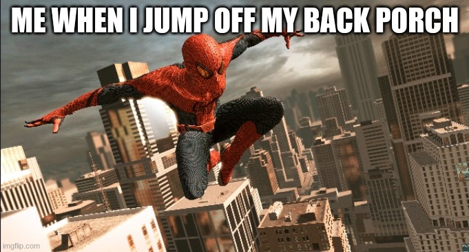 ME WHEN I JUMP OFF MY BACK PORCH | image tagged in spiderman | made w/ Imgflip meme maker
