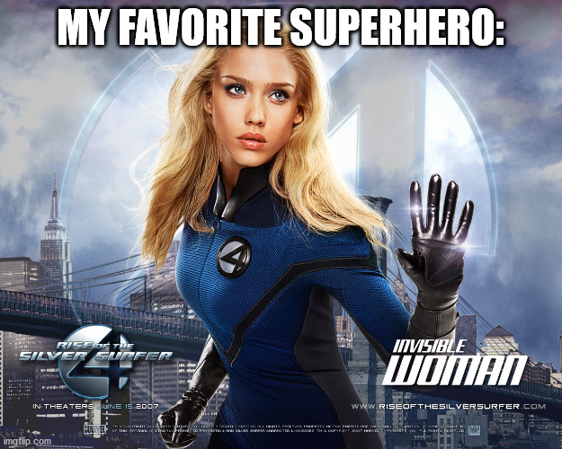 I think Invisible-Woman is really cool | MY FAVORITE SUPERHERO: | image tagged in marvel,fantastic four | made w/ Imgflip meme maker
