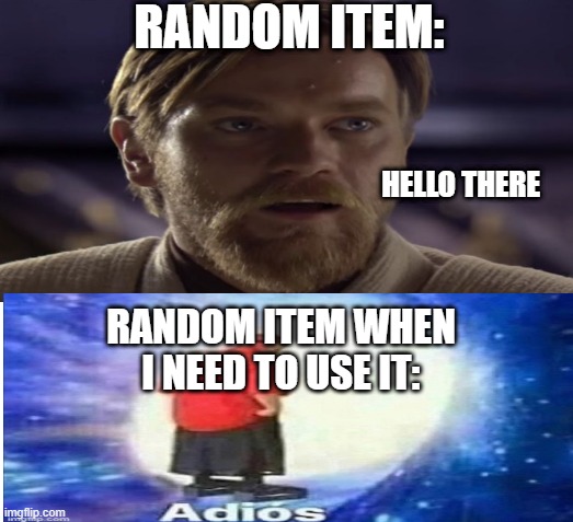 This is a true statement | RANDOM ITEM:; HELLO THERE; RANDOM ITEM WHEN I NEED TO USE IT: | image tagged in hello there,adios | made w/ Imgflip meme maker