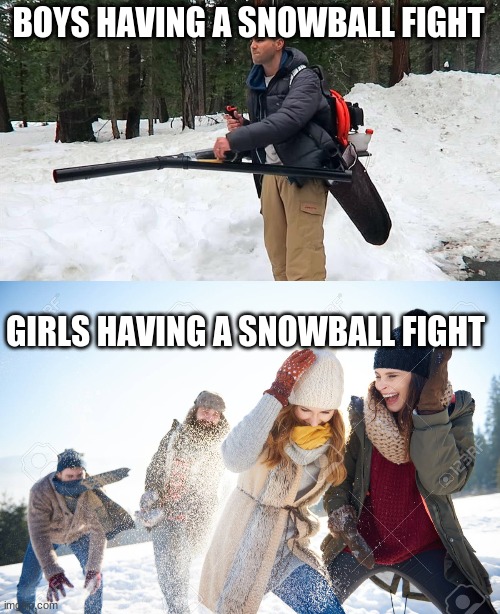boys VS girls |  BOYS HAVING A SNOWBALL FIGHT; GIRLS HAVING A SNOWBALL FIGHT | image tagged in boys vs girls | made w/ Imgflip meme maker