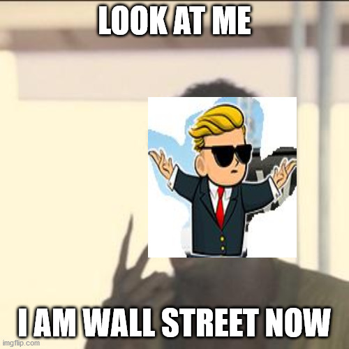 Look At Me Meme | LOOK AT ME; I AM WALL STREET NOW | image tagged in memes,look at me | made w/ Imgflip meme maker