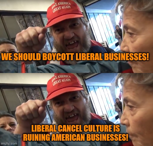 Cognitive Dissonance IV: The Roman Numerals | WE SHOULD BOYCOTT LIBERAL BUSINESSES! LIBERAL CANCEL CULTURE IS RUINING AMERICAN BUSINESSES! | image tagged in angry trumper | made w/ Imgflip meme maker